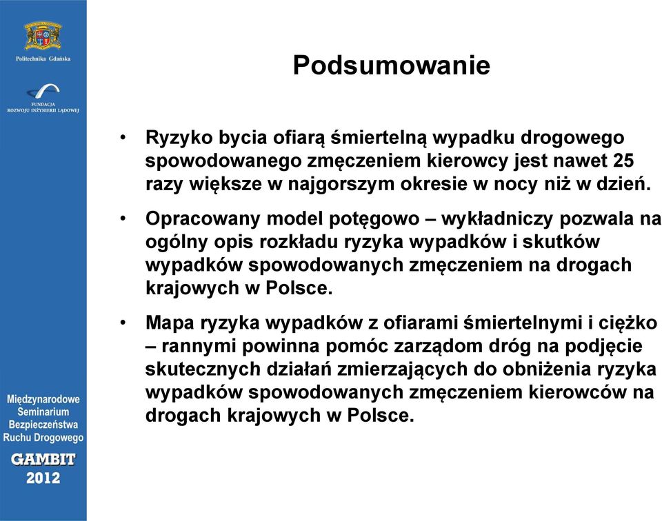 Opracowany model potęgowo wykładniczy pozwala na ogólny opis rozkładu ryzyka wypadków i skutków wypadków spowodowanych zmęczeniem na