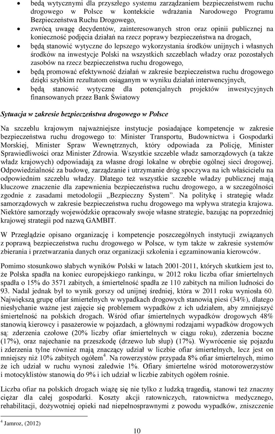 środków na inwestycje Polski na wszystkich szczeblach władzy oraz pozostałych zasobów na rzecz bezpieczeństwa ruchu drogowego, będą promować efektywność działań w zakresie bezpieczeństwa ruchu