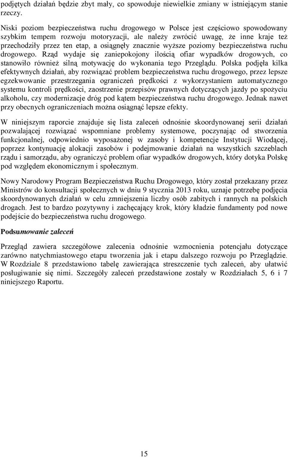 osiągnęły znacznie wyższe poziomy bezpieczeństwa ruchu drogowego. Rząd wydaje się zaniepokojony ilością ofiar wypadków drogowych, co stanowiło również silną motywację do wykonania tego Przeglądu.