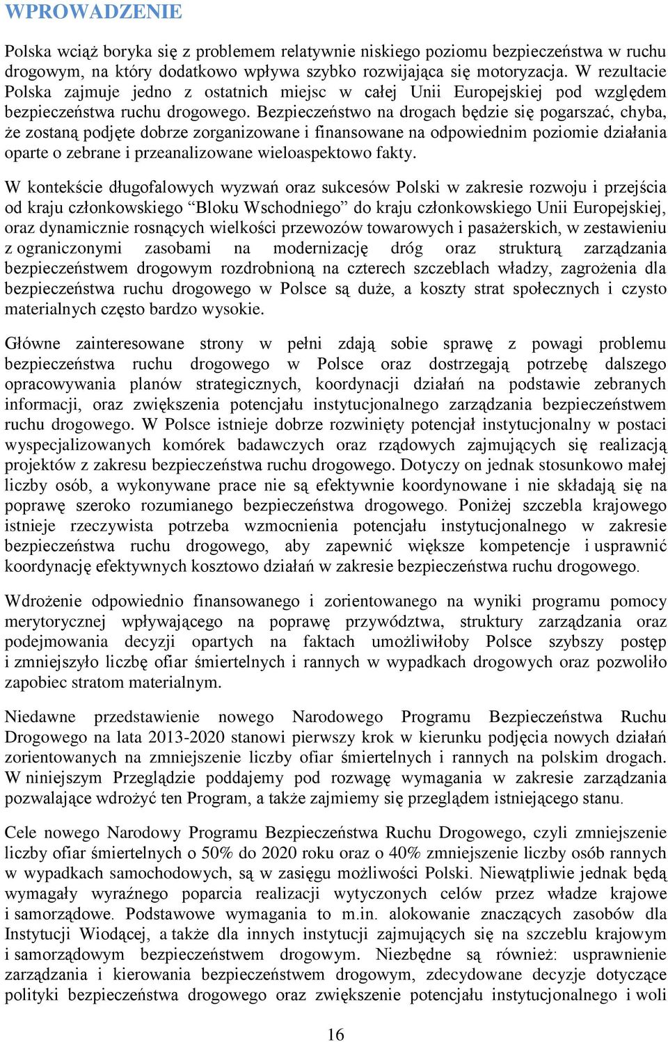 Bezpieczeństwo na drogach będzie się pogarszać, chyba, że zostaną podjęte dobrze zorganizowane i finansowane na odpowiednim poziomie działania oparte o zebrane i przeanalizowane wieloaspektowo fakty.