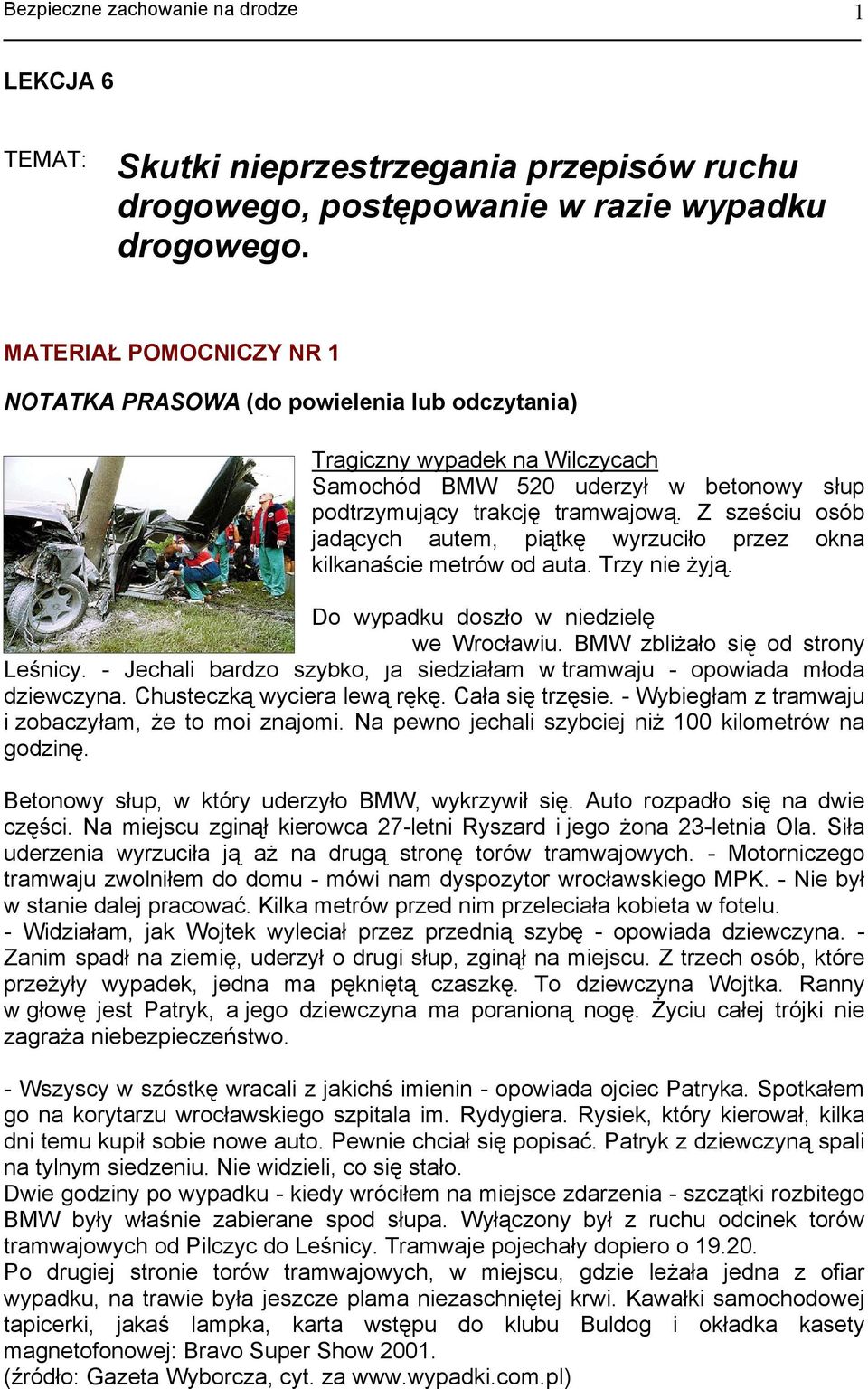 Z sześciu osób jadących autem, piątkę wyrzuciło przez okna kilkanaście metrów od auta. Trzy nie żyją. Do wypadku doszło w niedzielę o 16.05 przy ulicy Lotniczej we Wrocławiu.