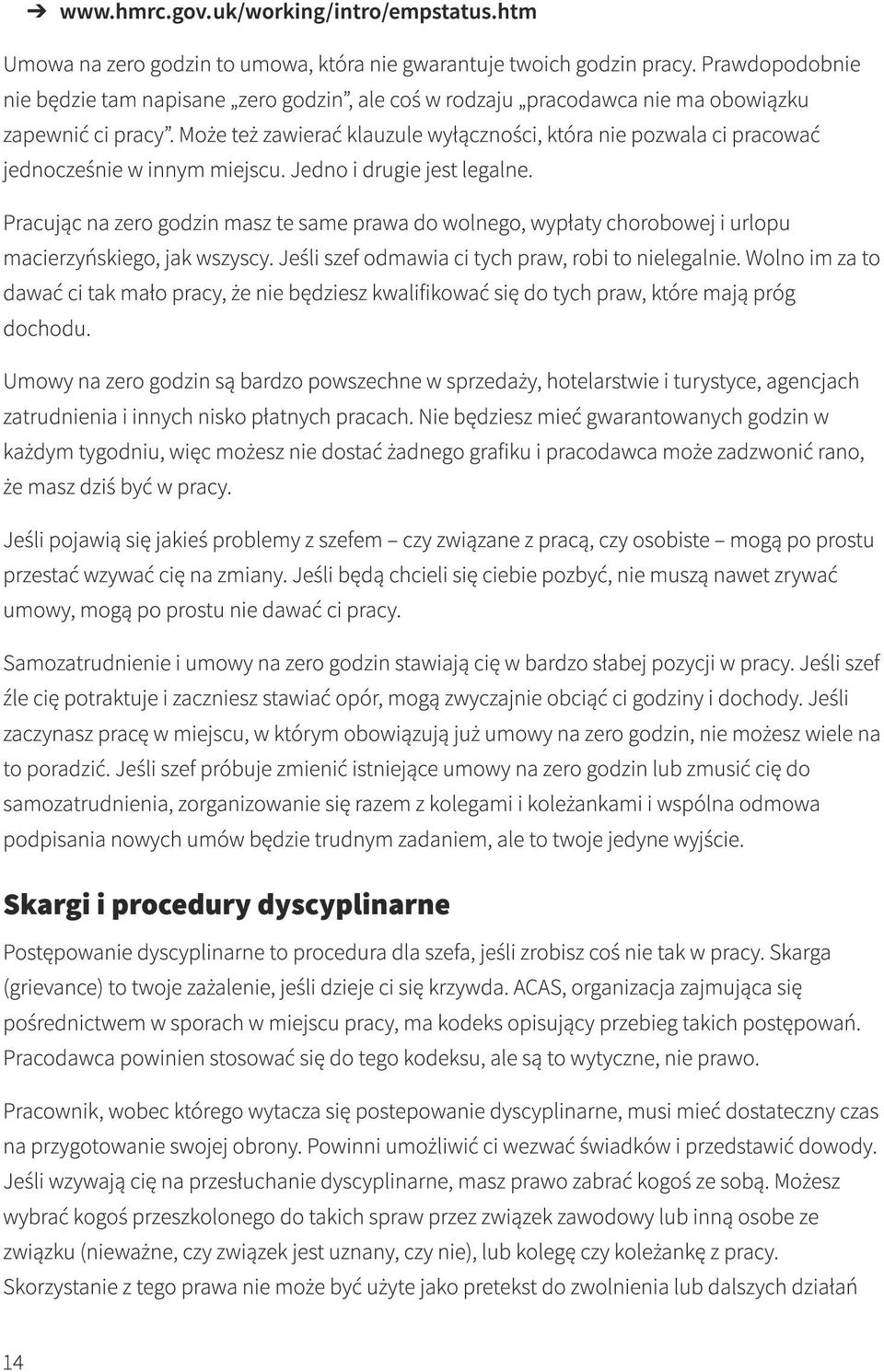 Może też zawierać klauzule wyłączności, która nie pozwala ci pracować jednocześnie w innym miejscu. Jedno i drugie jest legalne.