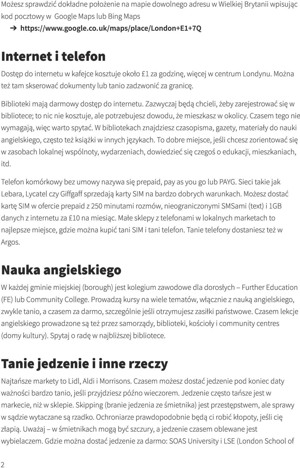 Biblioteki mają darmowy dostęp do internetu. Zazwyczaj będą chcieli, żeby zarejestrować się w bibliotece; to nic nie kosztuje, ale potrzebujesz dowodu, że mieszkasz w okolicy.