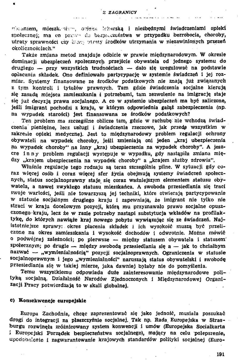 W okresie dominacji ubezpieczen spolecznych przejscie obywatela od jednego systemu do drugiego przy wszystkich trudnosciaeh dato sie uregulowao na podstawie opiacania skladek.