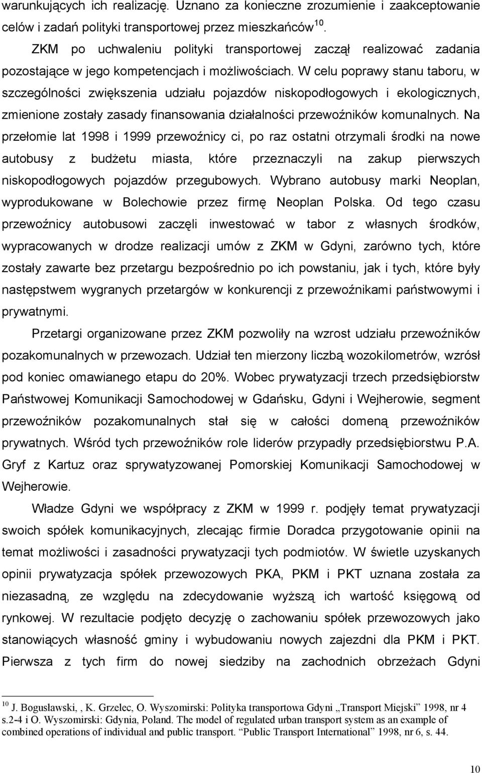 W celu poprawy stanu taboru, w szczególności zwiększenia udziału pojazdów niskopodłogowych i ekologicznych, zmienione zostały zasady finansowania działalności przewoźników komunalnych.