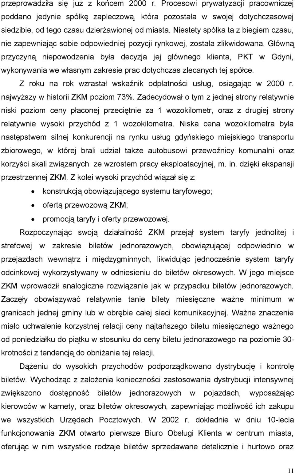 Główną przyczyną niepowodzenia była decyzja jej głównego klienta, PKT w Gdyni, wykonywania we własnym zakresie prac dotychczas zlecanych tej spółce.