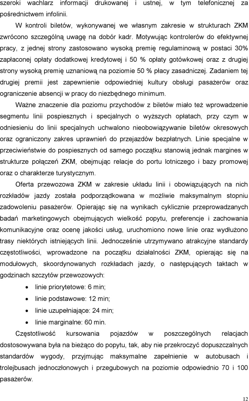 Motywując kontrolerów do efektywnej pracy, z jednej strony zastosowano wysoką premię regulaminową w postaci 30% zapłaconej opłaty dodatkowej kredytowej i 50 % opłaty gotówkowej oraz z drugiej strony