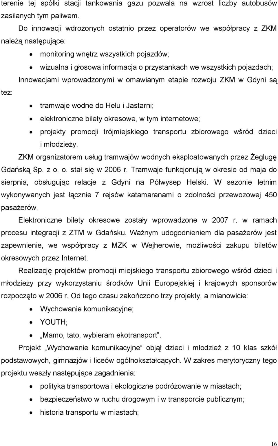 Innowacjami wprowadzonymi w omawianym etapie rozwoju ZKM w Gdyni są też: tramwaje wodne do Helu i Jastarni; elektroniczne bilety okresowe, w tym internetowe; projekty promocji trójmiejskiego