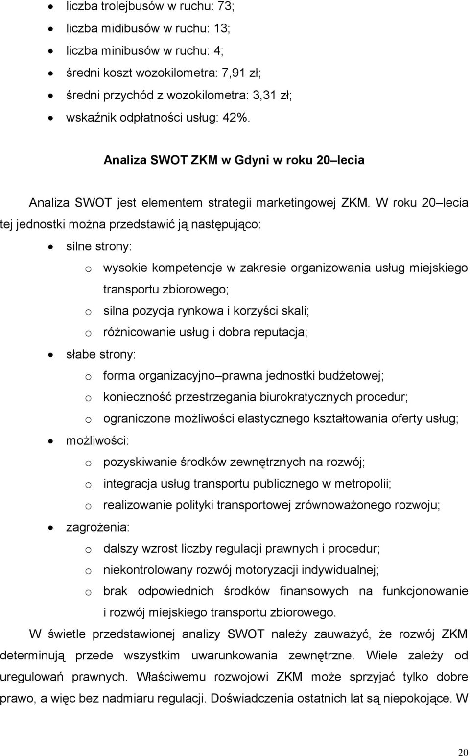 W roku 20 lecia tej jednostki można przedstawić ją następująco: silne strony: o wysokie kompetencje w zakresie organizowania usług miejskiego transportu zbiorowego; o silna pozycja rynkowa i korzyści