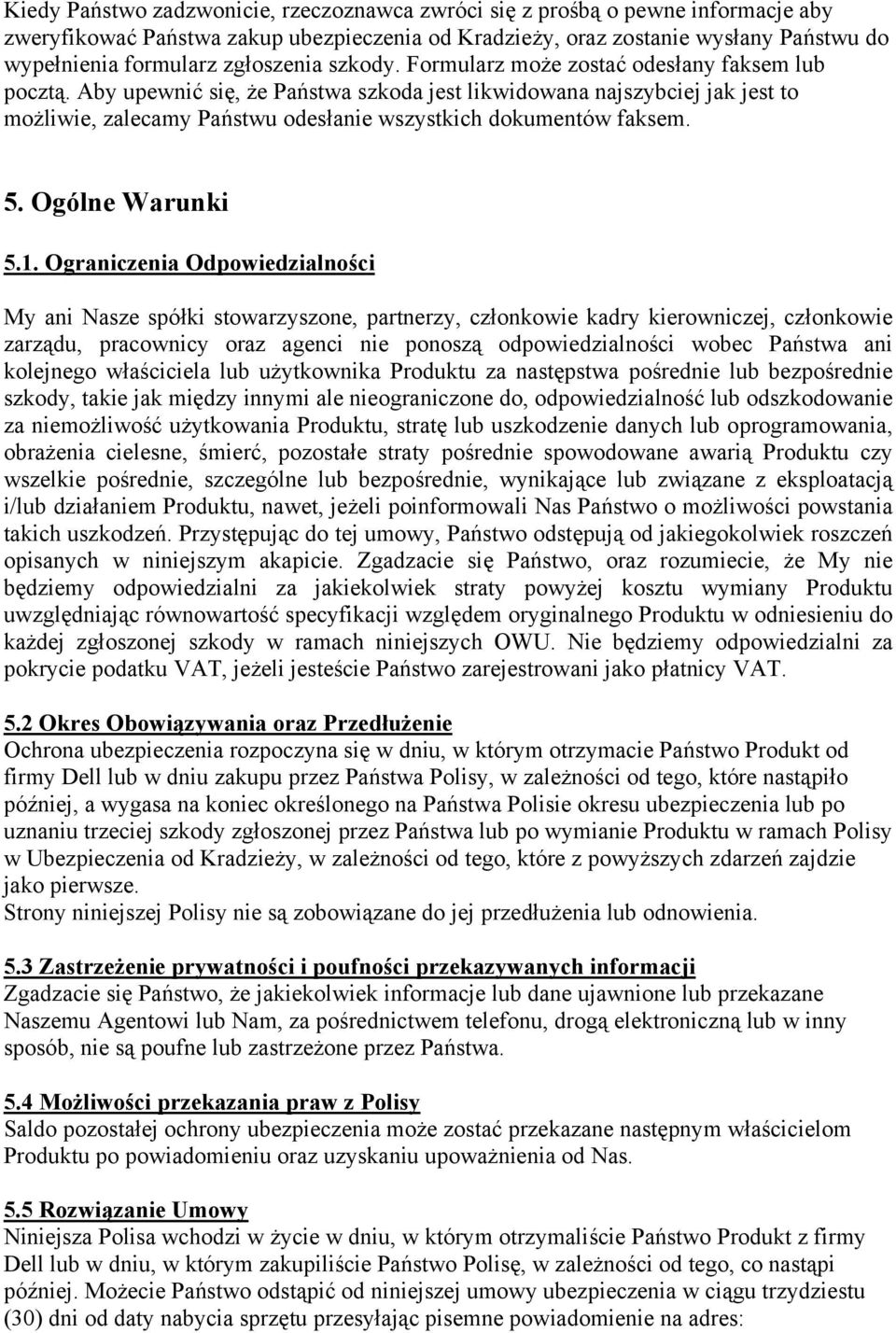 Aby upewnić się, że Państwa szkoda jest likwidowana najszybciej jak jest to możliwie, zalecamy Państwu odesłanie wszystkich dokumentów faksem. 5. Ogólne Warunki 5.1.