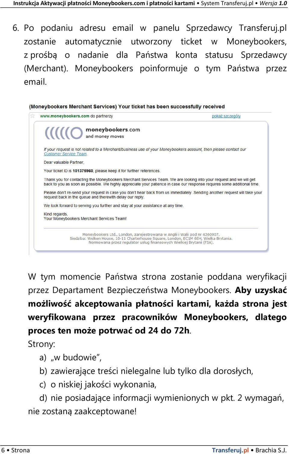 Aby uzyskać możliwość akceptowania płatności kartami, każda strona jest weryfikowana przez pracowników Moneybookers, dlatego proces ten może potrwać od 24 do 72h.