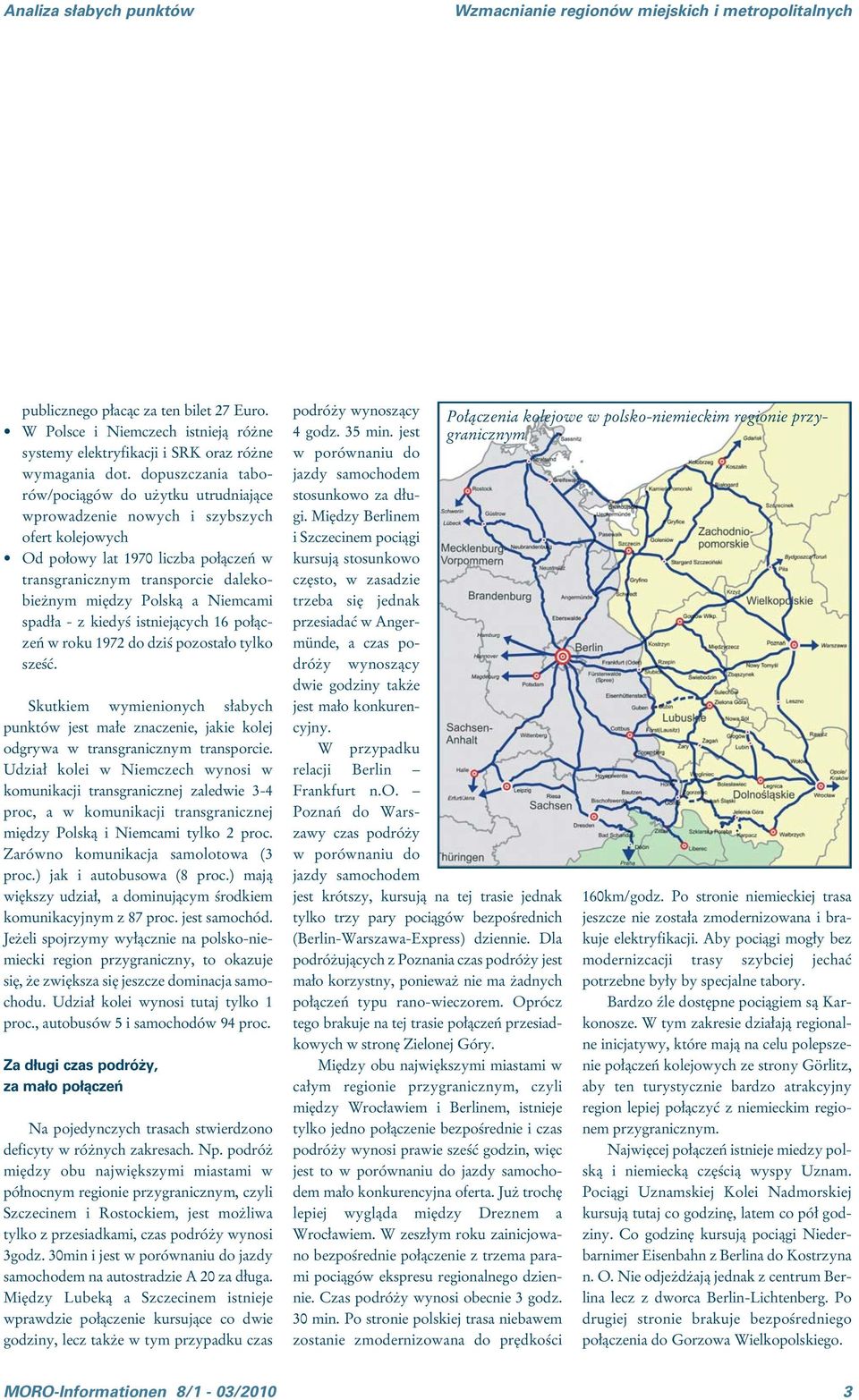 dopuszczania taborów/pociągów do użytku utrudniające wprowadzenie nowych i szybszych ofert kolejowych Od połowy lat 1970 liczba połączeń w transgranicznym transporcie dalekobieżnym między Polską a