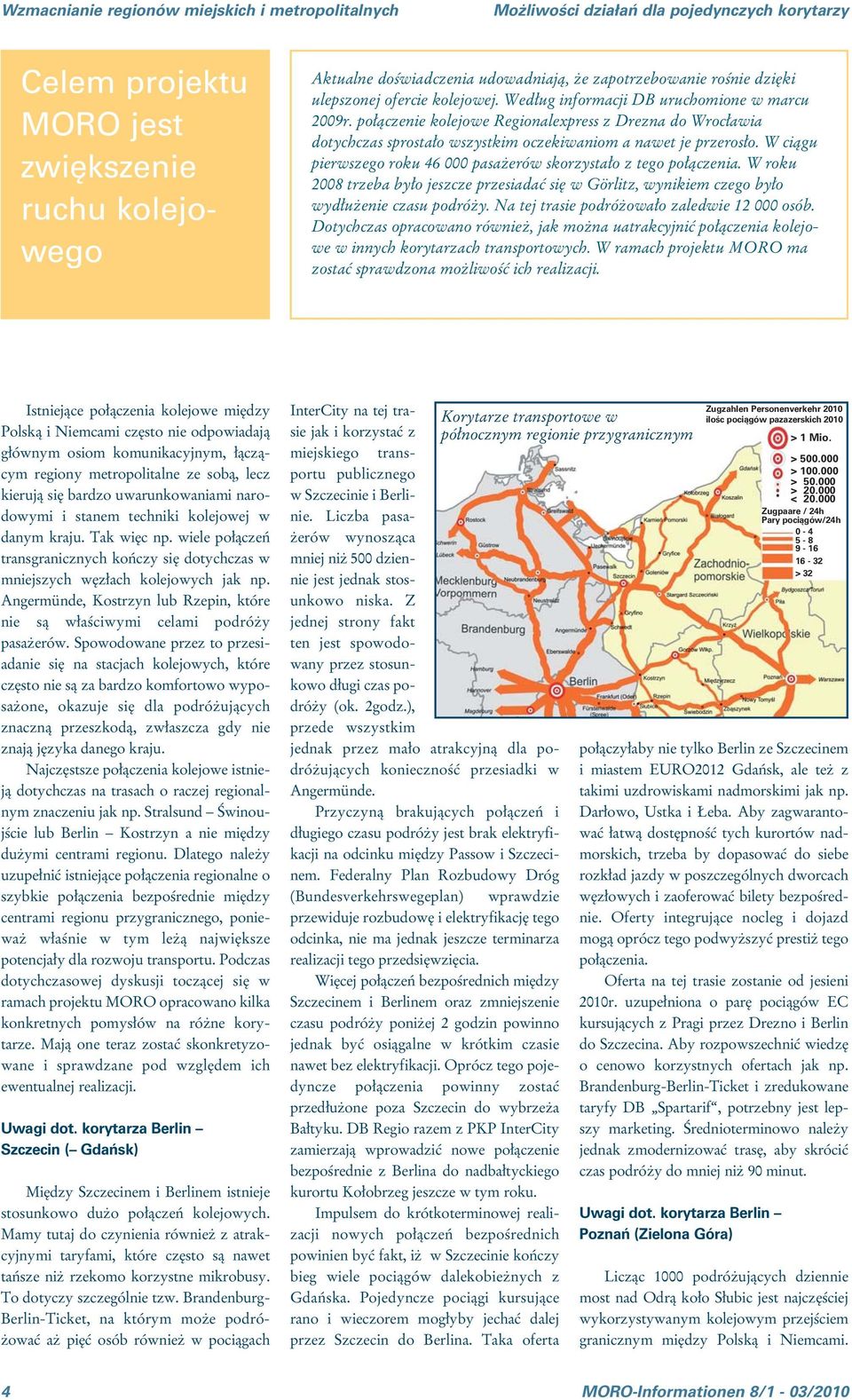 połączenie kolejowe Regionalexpress z Drezna do Wrocławia dotychczas sprostało wszystkim oczekiwaniom a nawet je przerosło. W ciągu pierwszego roku 46 000 pasażerów skorzystało z tego połączenia.