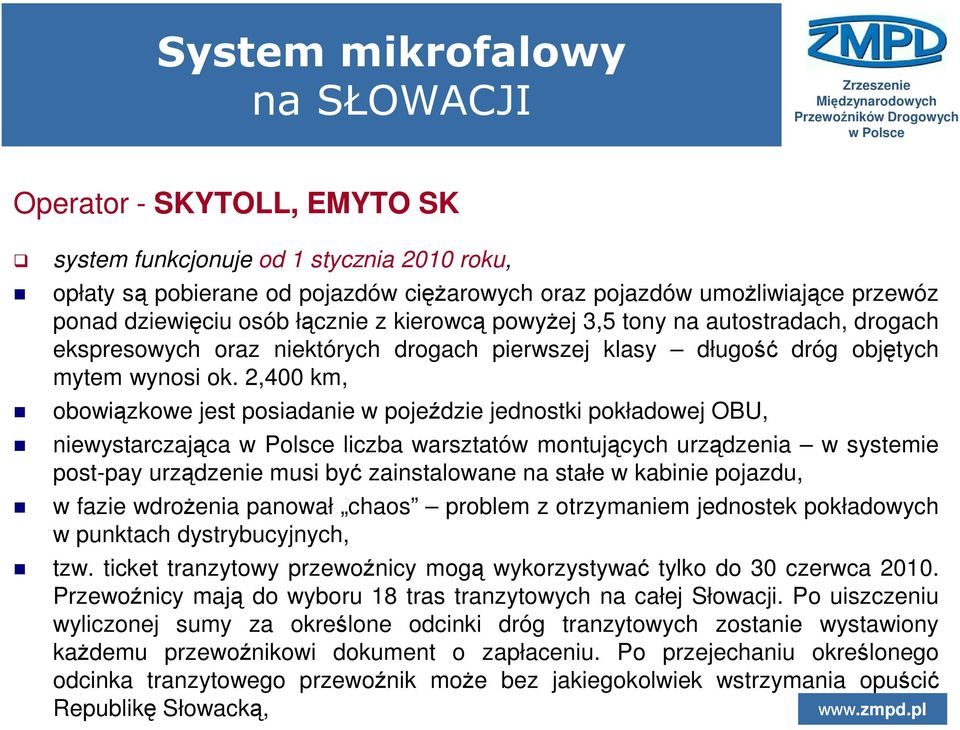 2,400 km, obowiązkowe jest posiadanie w pojeździe jednostki pokładowej OBU, niewystarczająca liczba warsztatów montujących urządzenia w systemie post-pay urządzenie musi być zainstalowane na stałe w