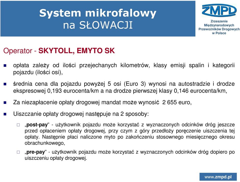 opłaty drogowej następuje na 2 sposoby: post-pay - uŝytkownik pojazdu moŝe korzystać z wyznaczonych odcinków dróg jeszcze przed opłaceniem opłaty drogowej, przy czym z góry przedłoŝy poręczenie