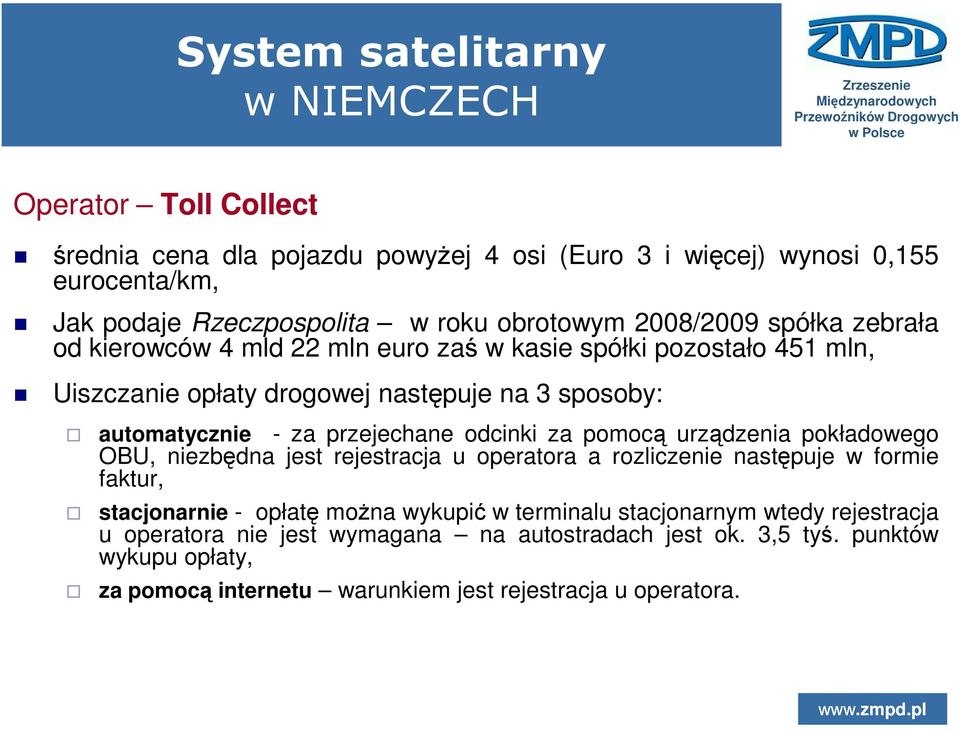 przejechane odcinki za pomocą urządzenia pokładowego OBU, niezbędna jest rejestracja u operatora a rozliczenie następuje w formie faktur, stacjonarnie - opłatę moŝna wykupić w