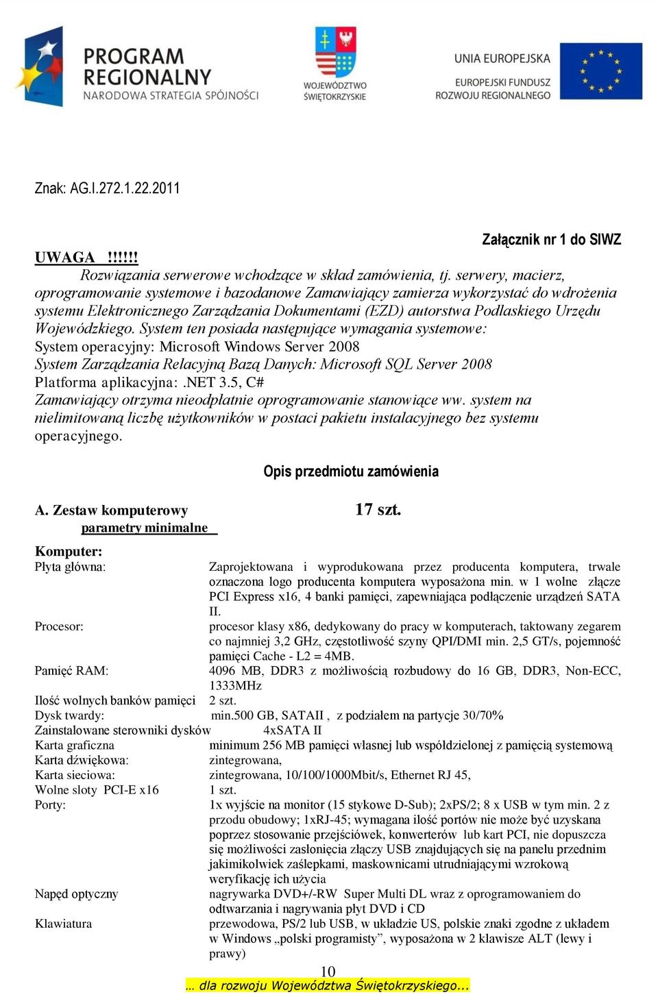 System ten posiada następujące wymagania systemowe: System operacyjny: Microsoft Windows Server 2008 System Zarządzania Relacyjną Bazą Danych: Microsoft SQL Server 2008 Platforma aplikacyjna:.net 3.