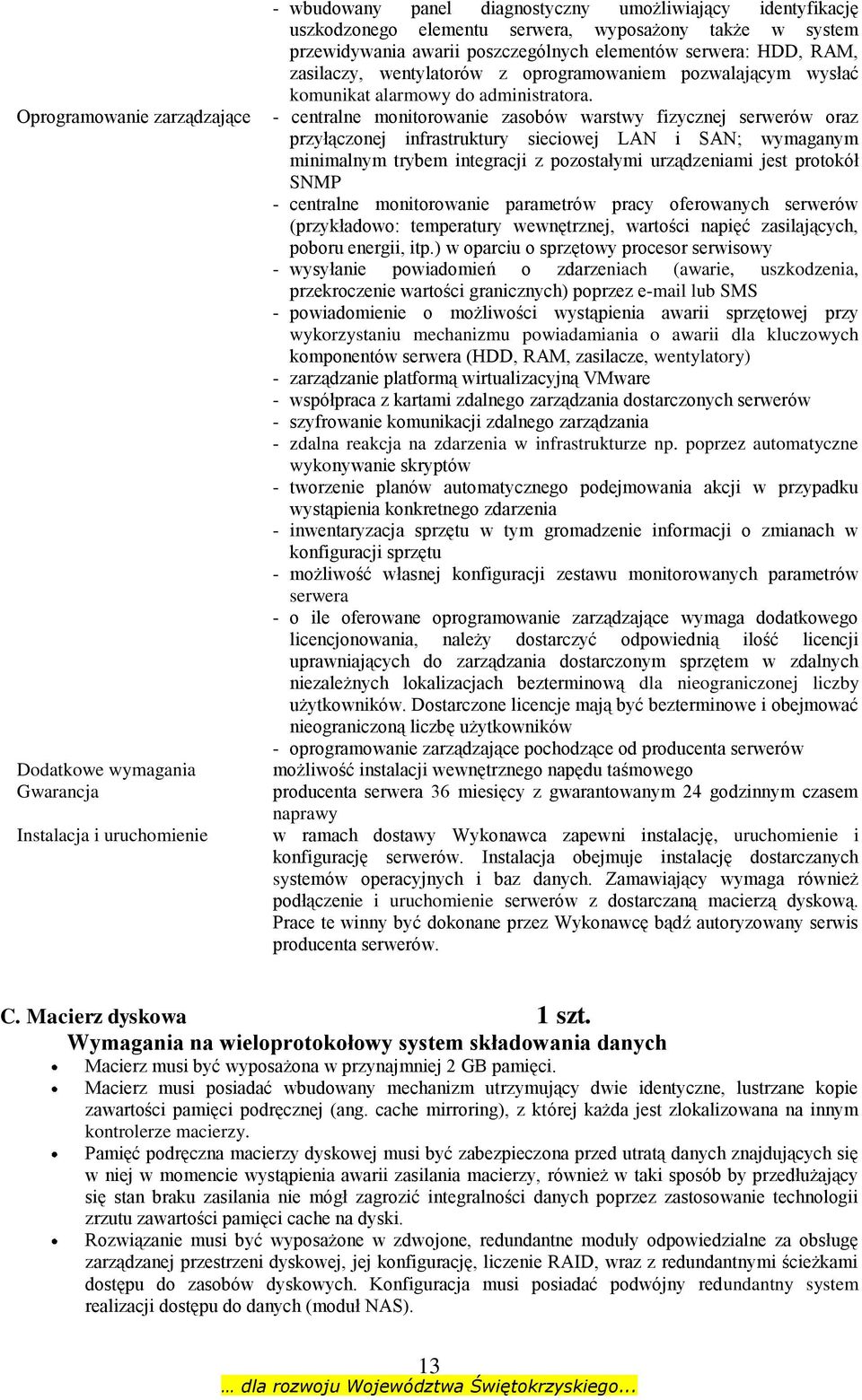 - centralne monitorowanie zasobów warstwy fizycznej serwerów oraz przyłączonej infrastruktury sieciowej LAN i SAN; wymaganym minimalnym trybem integracji z pozostałymi urządzeniami jest protokół SNMP