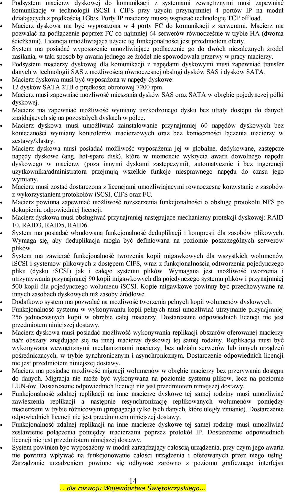 Macierz ma pozwalać na podłączenie poprzez FC co najmniej 64 serwerów równocześnie w trybie HA (dwoma ścieżkami). Licencja umożliwiająca użycie tej funkcjonalności jest przedmiotem oferty.