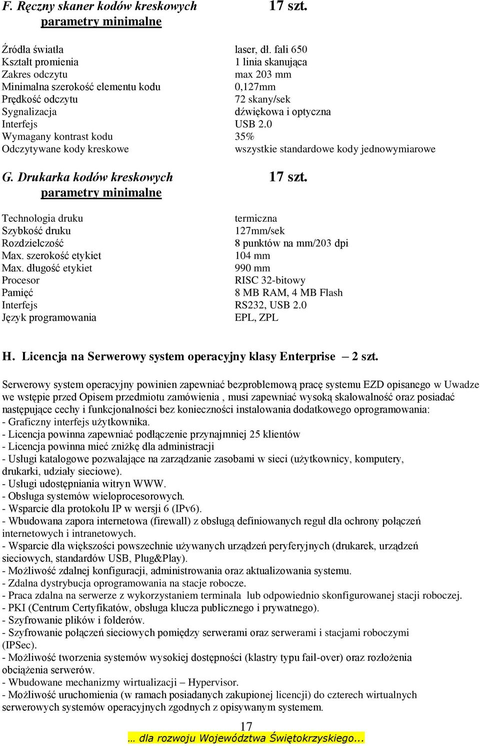 0 Wymagany kontrast kodu 35% Odczytywane kody kreskowe wszystkie standardowe kody jednowymiarowe G. Drukarka kodów kreskowych 17 szt.