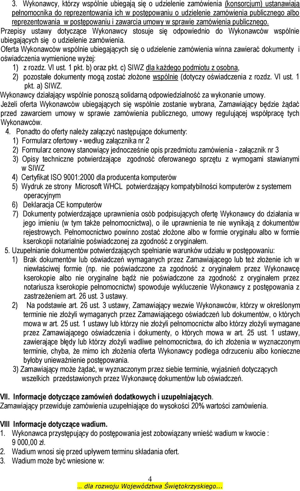 Oferta Wykonawców wspólnie ubiegających się o udzielenie zamówienia winna zawierać dokumenty i oświadczenia wymienione wyżej: 1) z rozdz. VI ust. 1 pkt. b) oraz pkt.