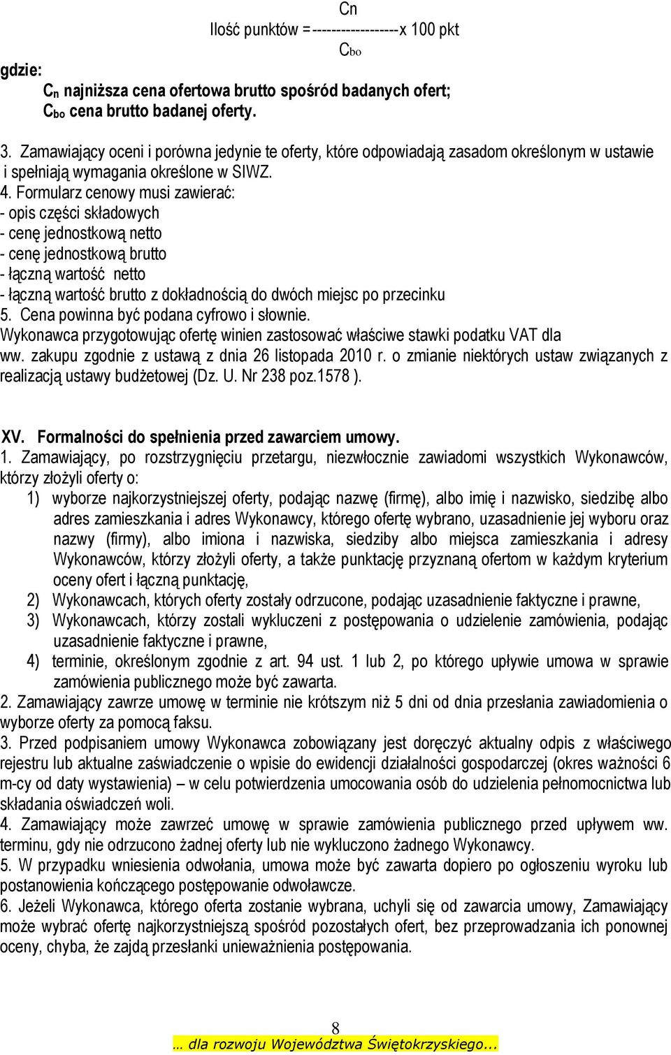 Formularz cenowy musi zawierać: - opis części składowych - cenę jednostkową netto - cenę jednostkową brutto - łączną wartość netto - łączną wartość brutto z dokładnością do dwóch miejsc po przecinku