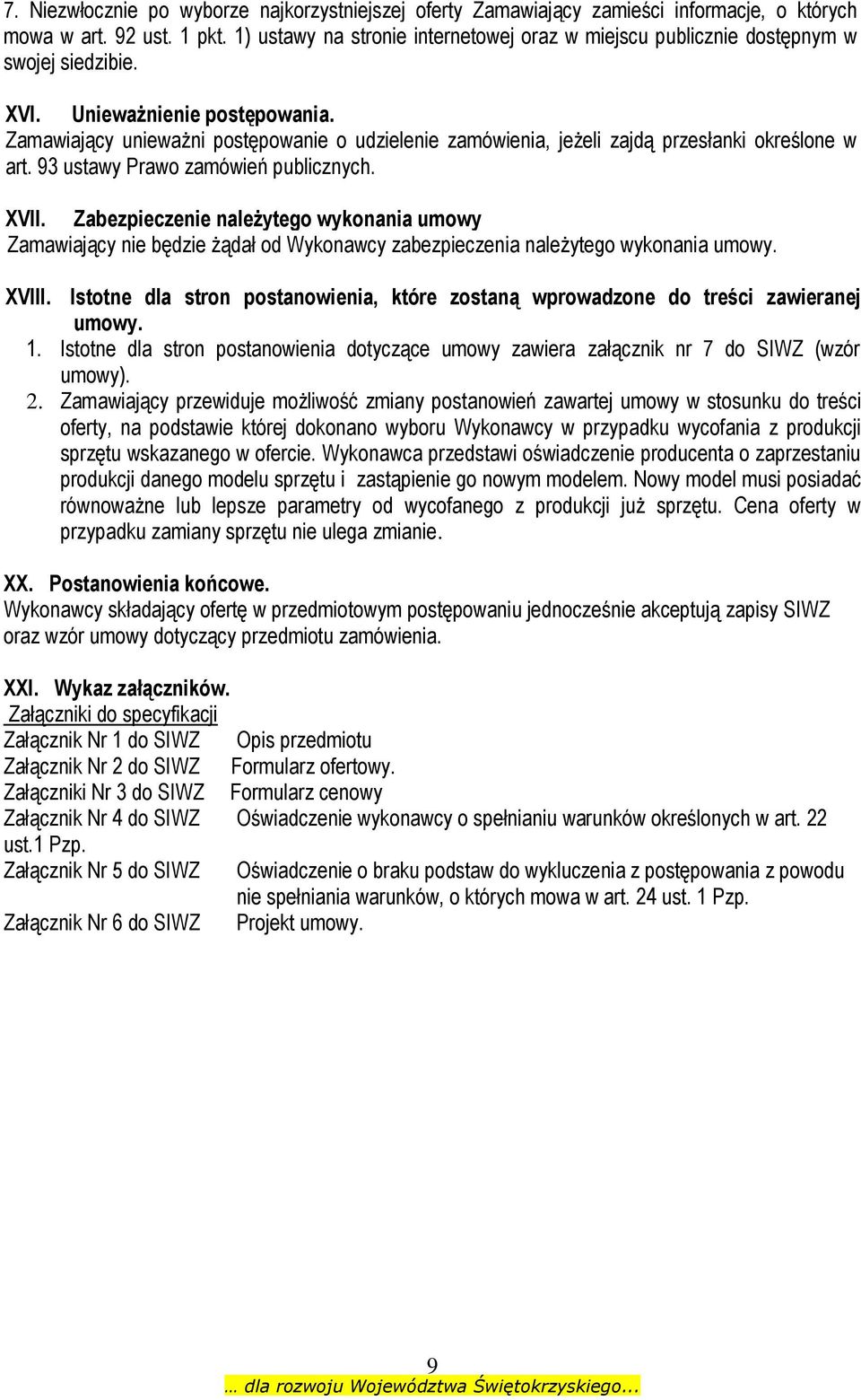 Zamawiający unieważni postępowanie o udzielenie zamówienia, jeżeli zajdą przesłanki określone w art. 93 ustawy Prawo zamówień publicznych. XVII.