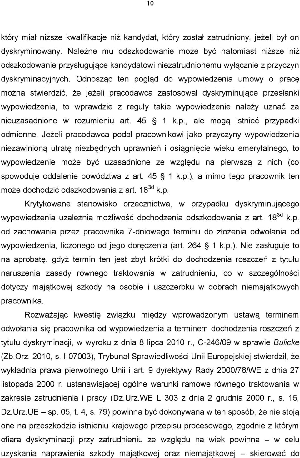 Odnosząc ten pogląd do wypowiedzenia umowy o pracę można stwierdzić, że jeżeli pracodawca zastosował dyskryminujące przesłanki wypowiedzenia, to wprawdzie z reguły takie wypowiedzenie należy uznać za