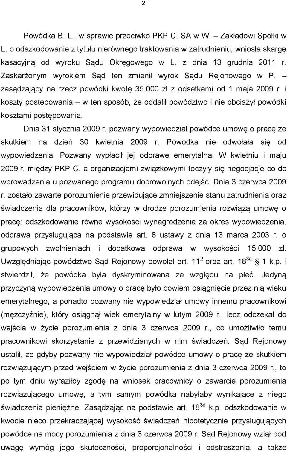 i koszty postępowania w ten sposób, że oddalił powództwo i nie obciążył powódki kosztami postępowania. Dnia 31 stycznia 2009 r.