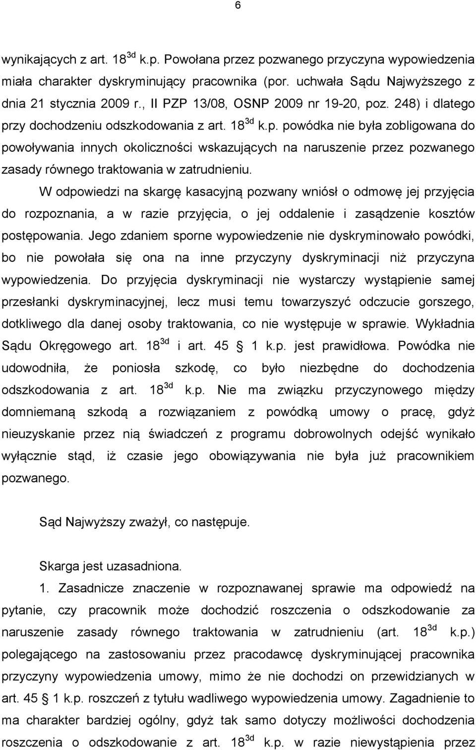 W odpowiedzi na skargę kasacyjną pozwany wniósł o odmowę jej przyjęcia do rozpoznania, a w razie przyjęcia, o jej oddalenie i zasądzenie kosztów postępowania.