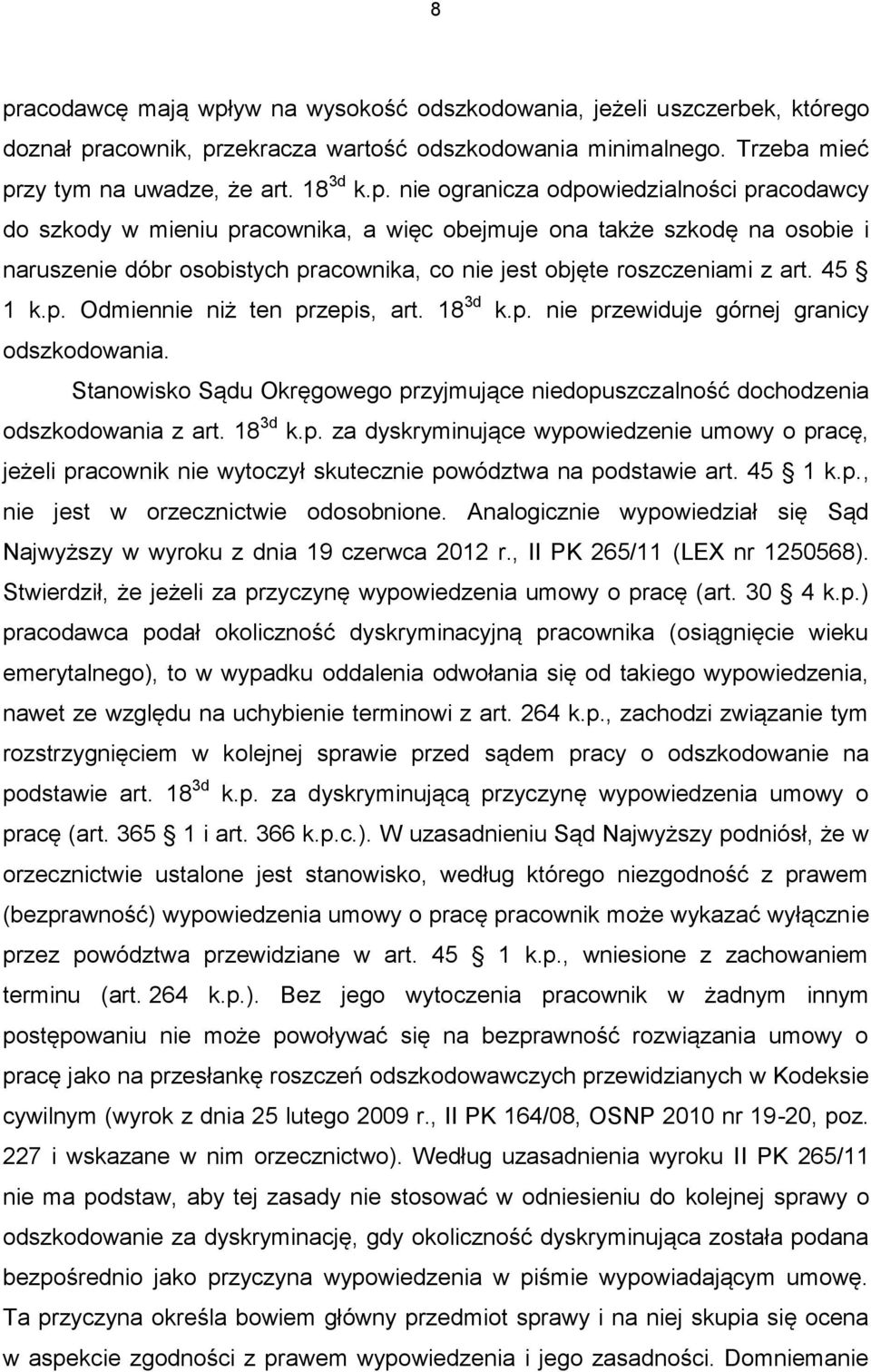 p. Odmiennie niż ten przepis, art. 18 3d k.p. nie przewiduje górnej granicy odszkodowania. Stanowisko Sądu Okręgowego przyjmujące niedopuszczalność dochodzenia odszkodowania z art. 18 3d k.p. za dyskryminujące wypowiedzenie umowy o pracę, jeżeli pracownik nie wytoczył skutecznie powództwa na podstawie art.