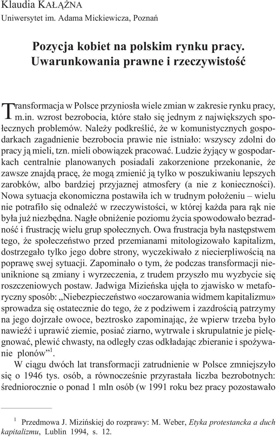 Nale y podkreœliæ, e w komunistycznych gospodarkach zagadnienie bezrobocia prawie nie istnia³o: wszyscy zdolni do pracy j¹ mieli, tzn. mieli obowi¹zek pracowaæ.