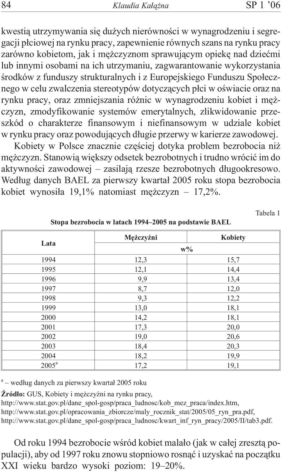 stereotypów dotycz¹cych p³ci w oœwiacie oraz na rynku pracy, oraz zmniejszania ró nic w wynagrodzeniu kobiet i mê - czyzn, zmodyfikowanie systemów emerytalnych, zlikwidowanie przeszkód o charakterze