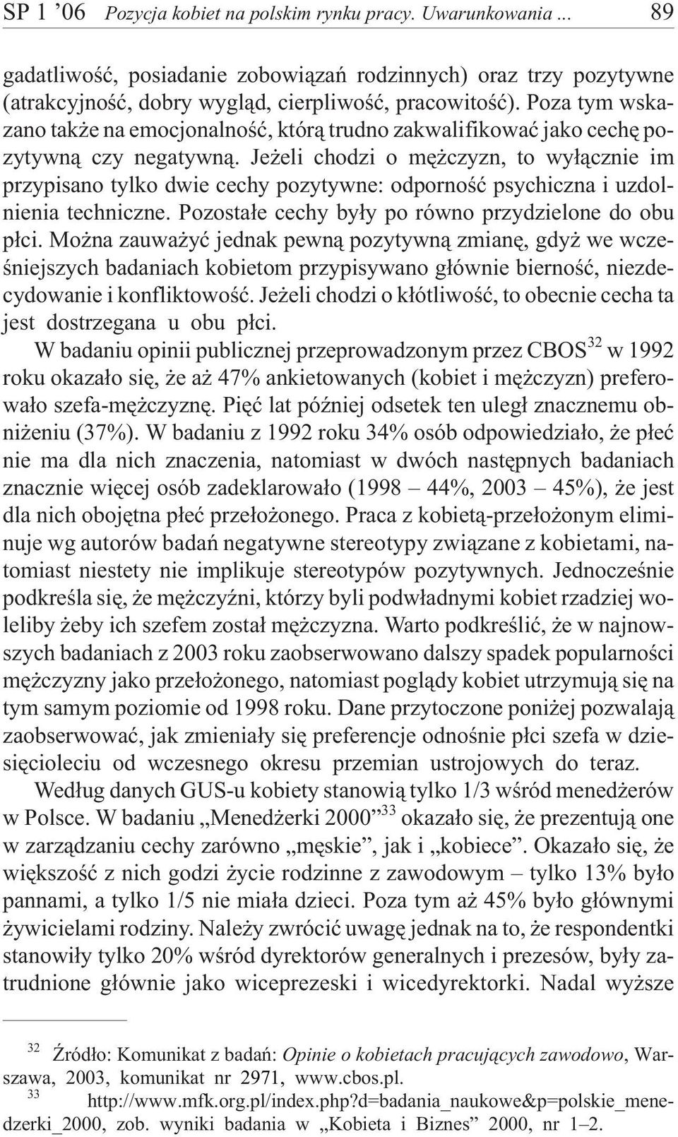 Je eli chodzi o mê czyzn, to wy³¹cznie im przypisano tylko dwie cechy pozytywne: odpornoœæ psychiczna i uzdolnienia techniczne. Pozosta³e cechy by³y po równo przydzielone do obu p³ci.