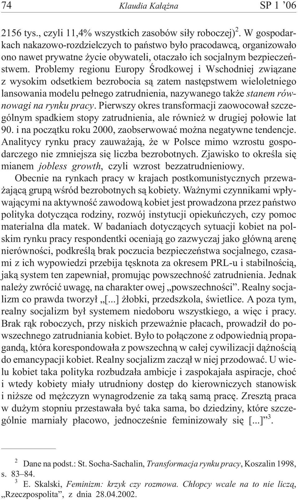 Problemy regionu Europy Œrodkowej i Wschodniej zwi¹zane z wysokim odsetkiem bezrobocia s¹ zatem nastêpstwem wieloletniego lansowania modelu pe³nego zatrudnienia, nazywanego tak e stanem równowagi na