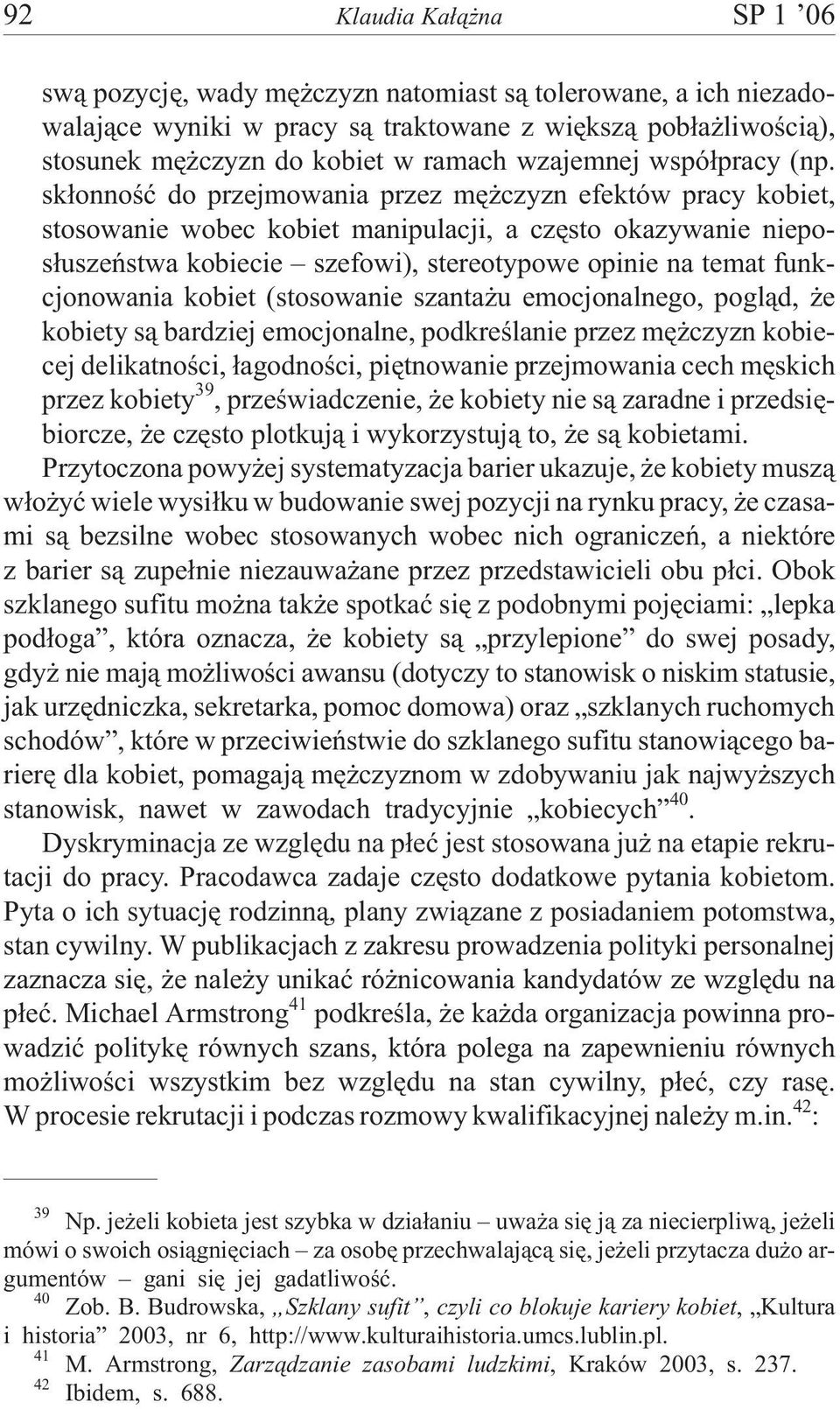 sk³onnoœæ do przejmowania przez mê czyzn efektów pracy kobiet, stosowanie wobec kobiet manipulacji, a czêsto okazywanie niepos³uszeñstwa kobiecie szefowi), stereotypowe opinie na temat funkcjonowania