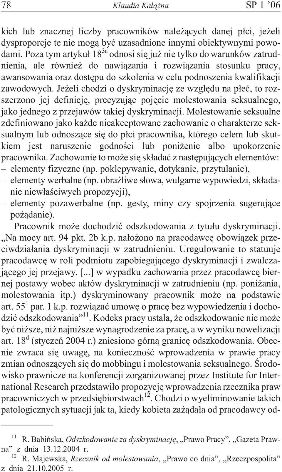 zawodowych. Je eli chodzi o dyskryminacjê ze wzglêdu na p³eæ, to rozszerzono jej definicjê, precyzuj¹c pojêcie molestowania seksualnego, jako jednego z przejawów takiej dyskryminacji.