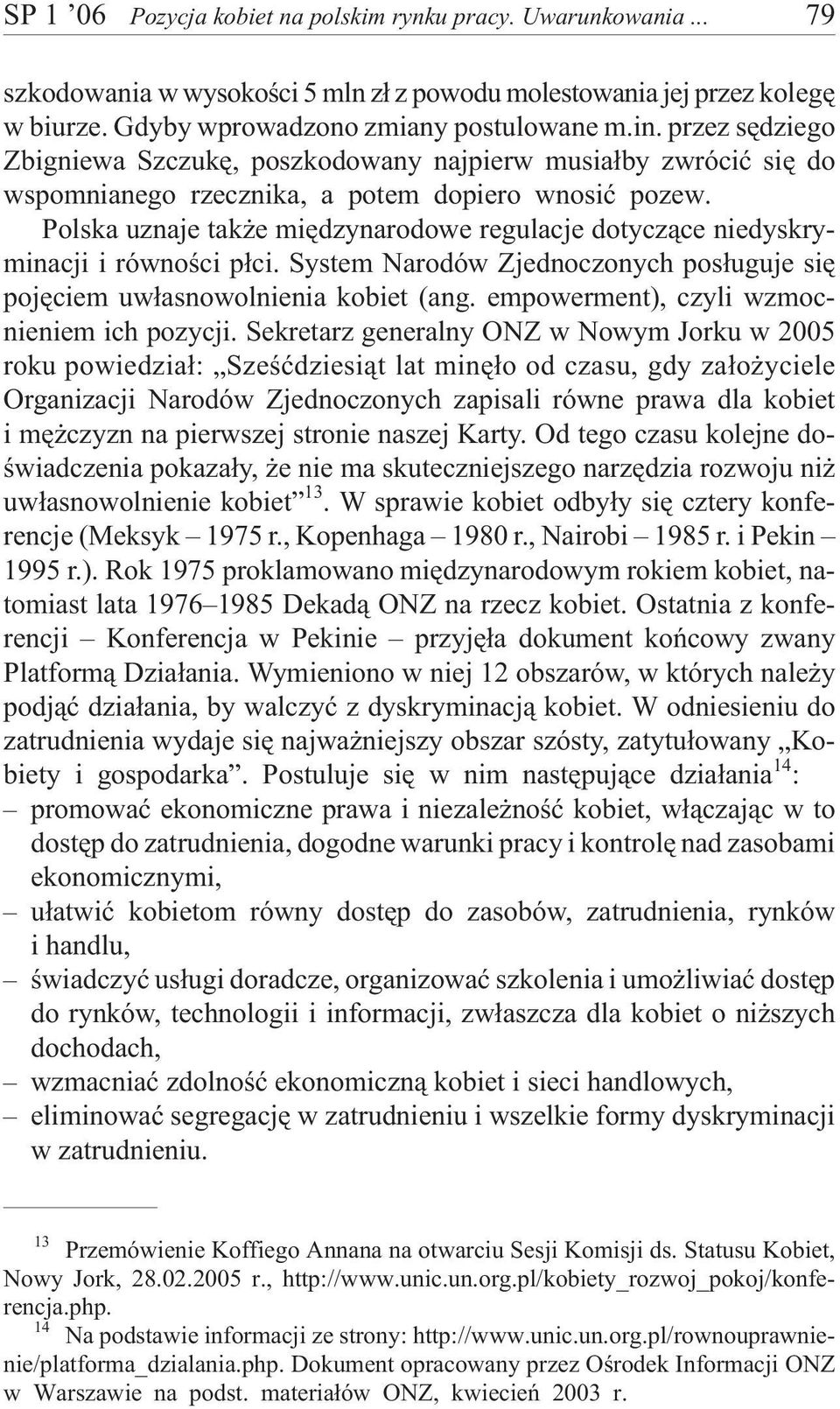 Polska uznaje tak e miêdzynarodowe regulacje dotycz¹ce niedyskryminacji i równoœci p³ci. System Narodów Zjednoczonych pos³uguje siê pojêciem uw³asnowolnienia kobiet (ang.