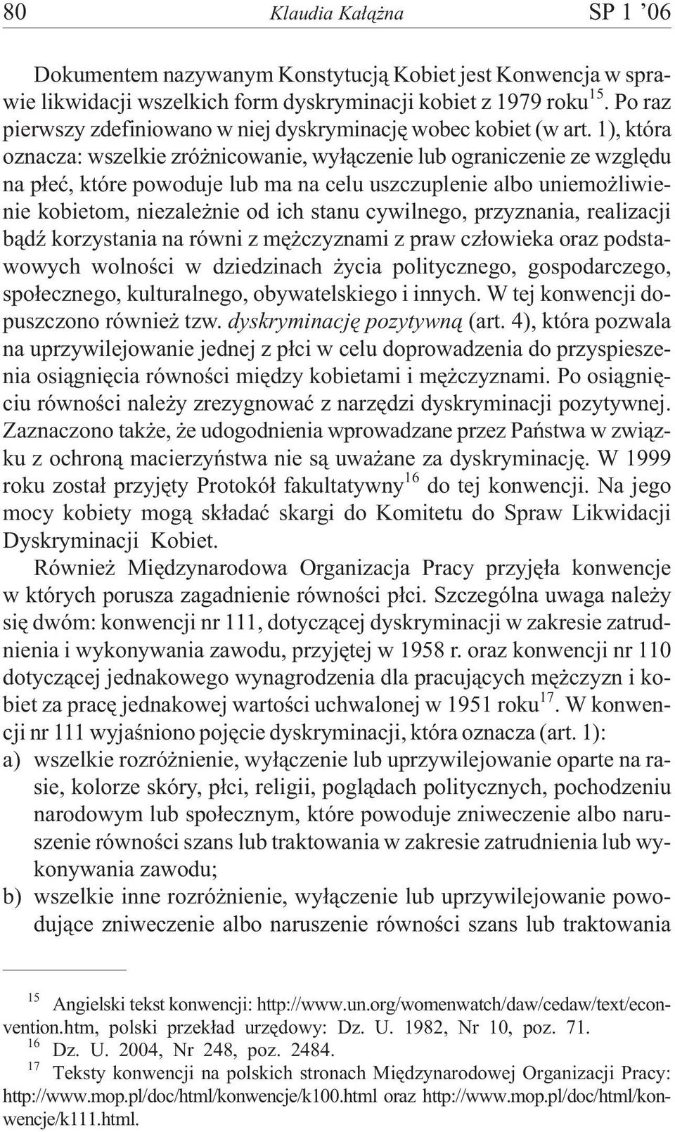 1), która oznacza: wszelkie zró nicowanie, wy³¹czenie lub ograniczenie ze wzglêdu na p³eæ, które powoduje lub ma na celu uszczuplenie albo uniemo liwienie kobietom, niezale nie od ich stanu