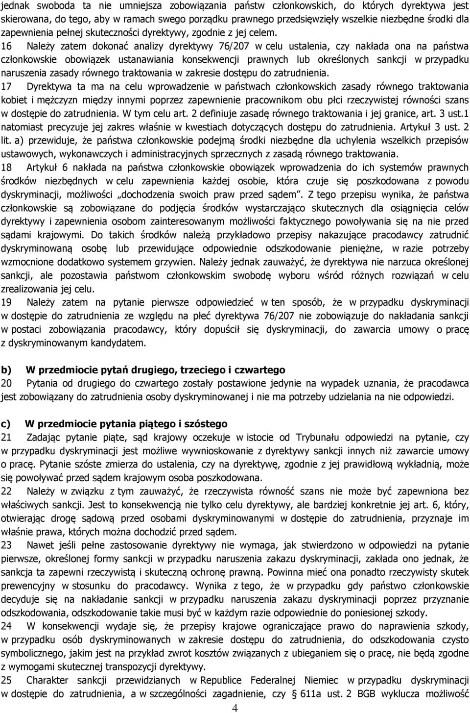 16 Należy zatem dokonać analizy dyrektywy 76/207 w celu ustalenia, czy nakłada ona na państwa członkowskie obowiązek ustanawiania konsekwencji prawnych lub określonych sankcji w przypadku naruszenia