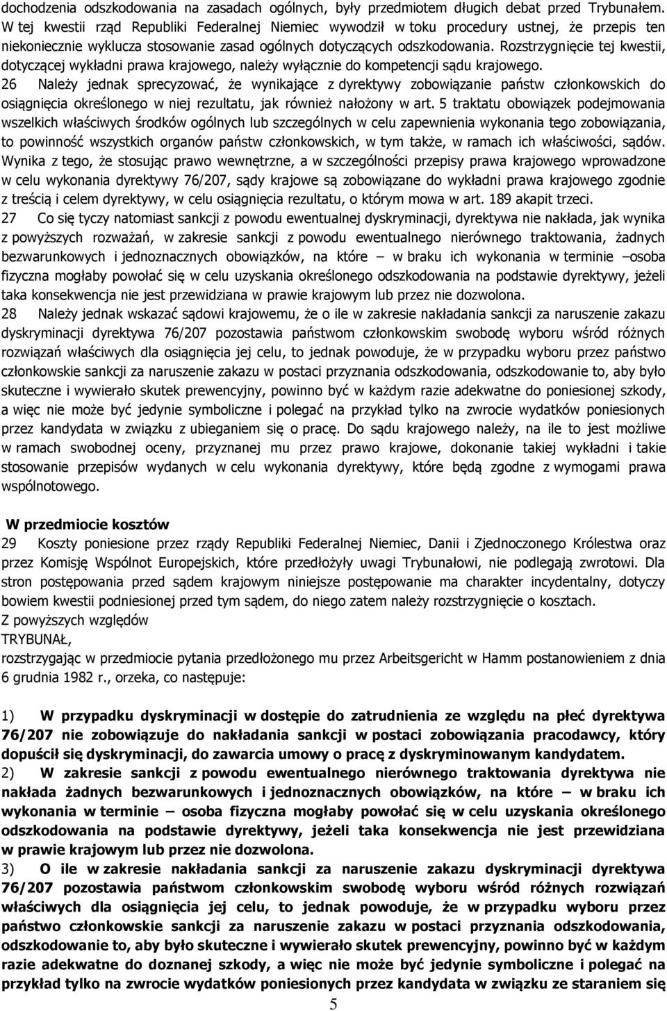 Rozstrzygnięcie tej kwestii, dotyczącej wykładni prawa krajowego, należy wyłącznie do kompetencji sądu krajowego.