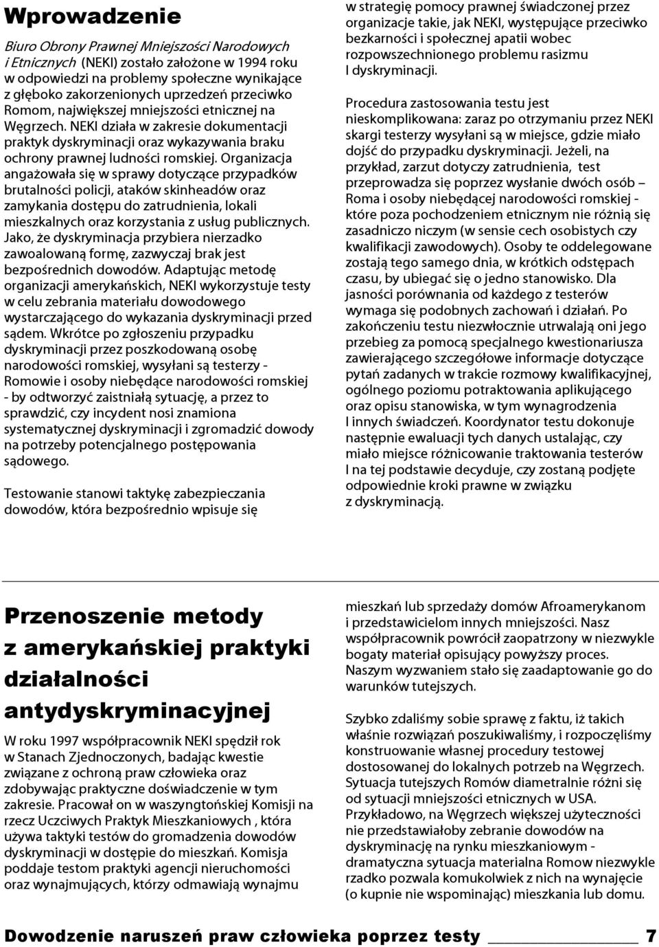 Organizacja angażowała się w sprawy dotyczące przypadków brutalności policji, ataków skinheadów oraz zamykania dostępu do zatrudnienia, lokali mieszkalnych oraz korzystania z usług publicznych.