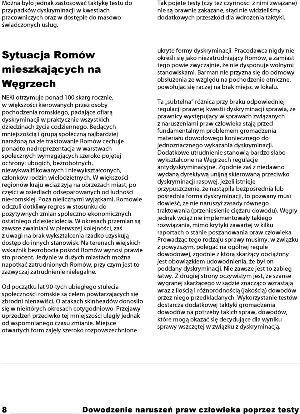 Sytuacja Romów mieszkających na Węgrzech NEKI otrzymuje ponad 100 skarg rocznie, w większości kierowanych przez osoby pochodzenia romskiego, padające ofiarą dyskryminacji w praktycznie wszystkich