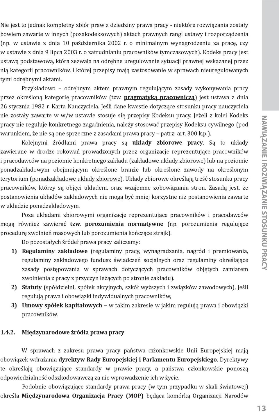 Kodeks pracy jest ustawą podstawową, która zezwala na odrębne uregulowanie sytuacji prawnej wskazanej przez nią kategorii pracowników, i której przepisy mają zastosowanie w sprawach nieuregulowanych