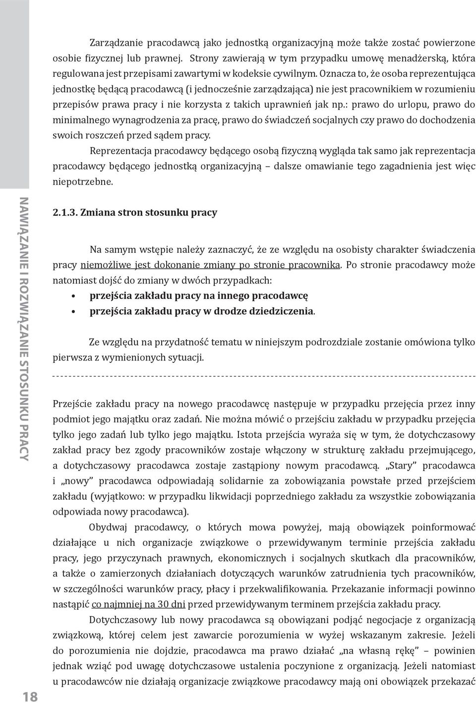 Ozna cza to, że osoba reprezentująca jednostkę będącą pracodawcą (i jednocześnie zarządzająca) nie jest pracownikiem w rozumieniu przepisów prawa pracy i nie korzysta z takich uprawnień jak np.