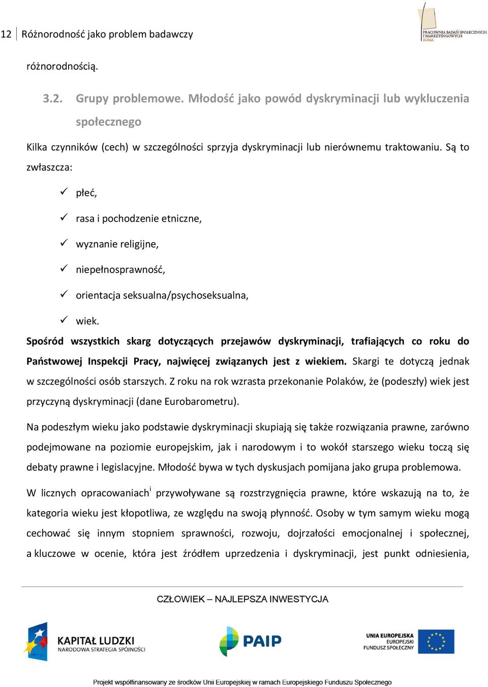 Są to zwłaszcza: płeć, rasa i pochodzenie etniczne, wyznanie religijne, niepełnosprawność, orientacja seksualna/psychoseksualna, wiek.