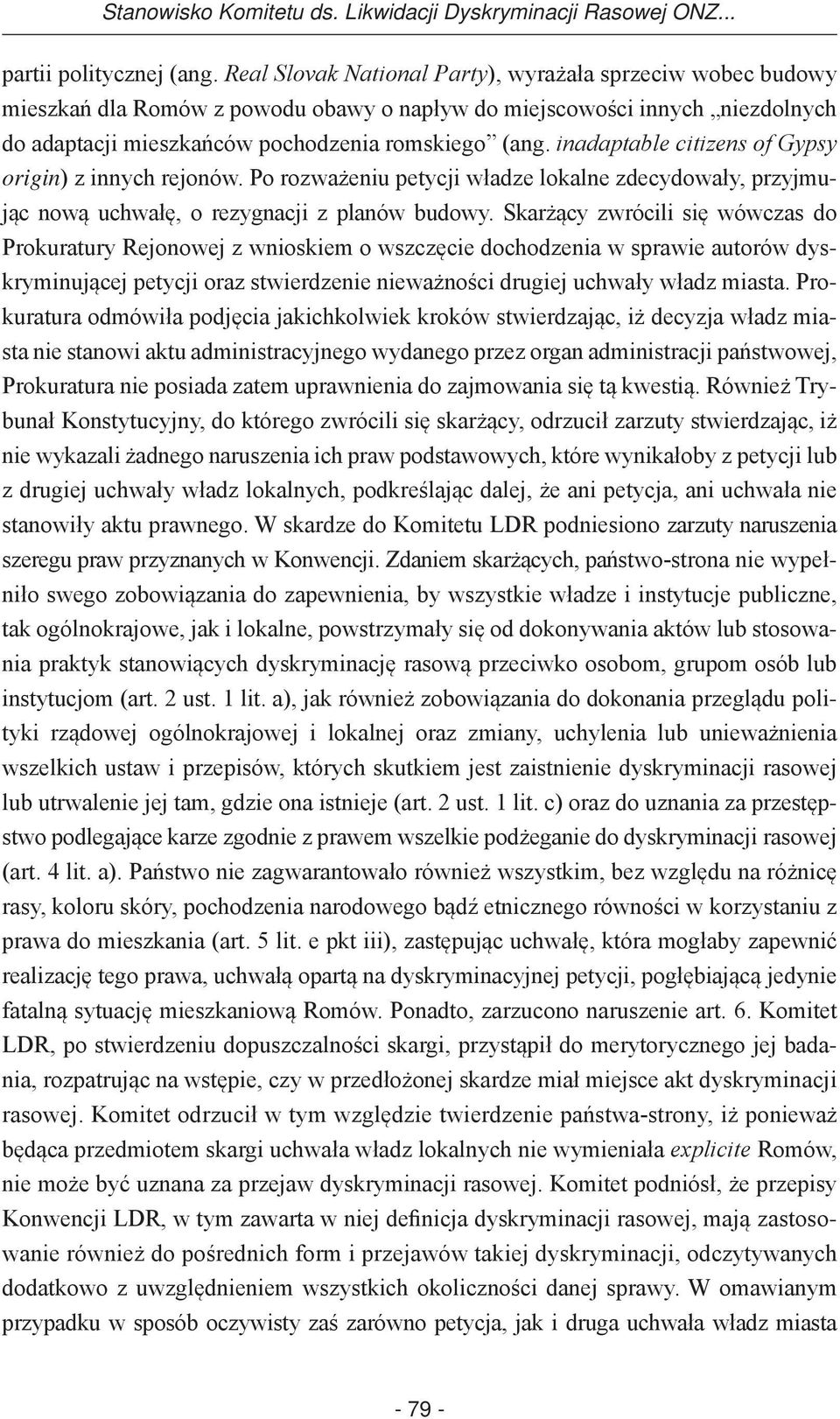 inadaptable citizens of Gypsy origin) z innych rejonów. Po rozważeniu petycji władze lokalne zdecydowały, przyjmując nową uchwałę, o rezygnacji z planów budowy.