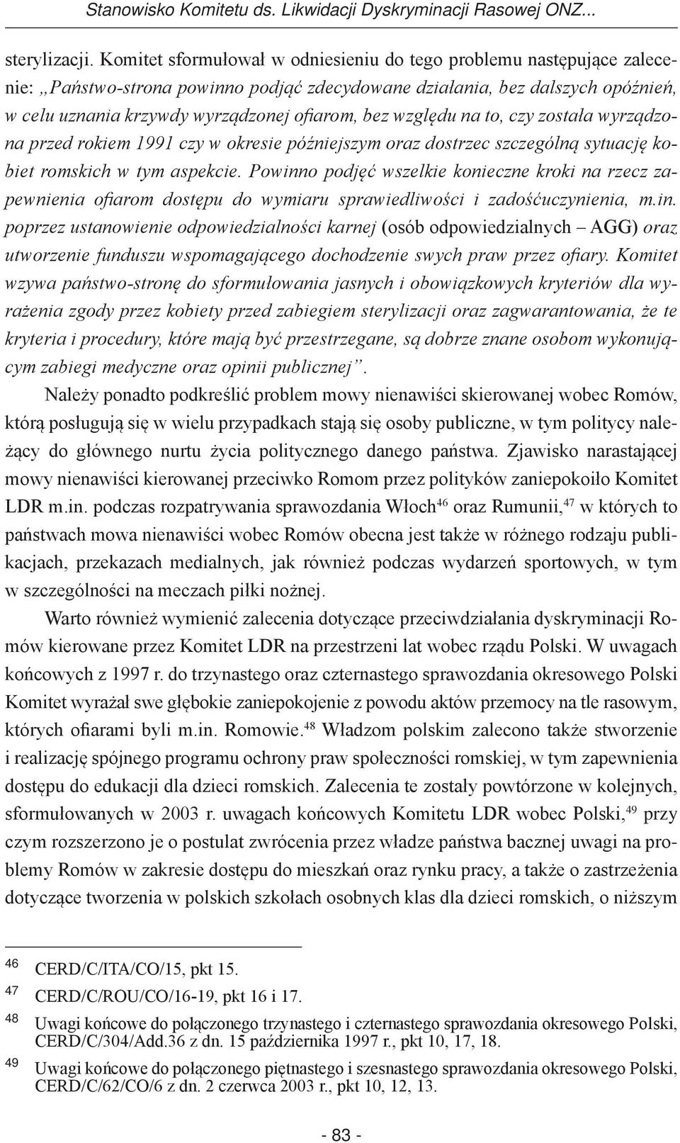 względu na to, czy została wyrządzona przed rokiem 1991 czy w okresie późniejszym oraz dostrzec szczególną sytuację kobiet romskich w tym aspekcie.