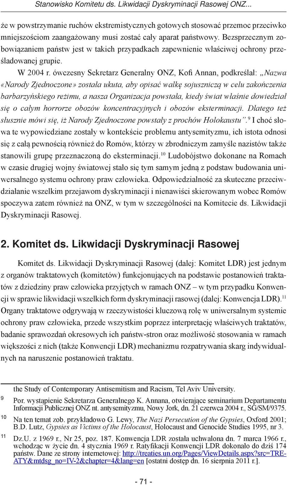 Bezsprzecznym zobowiązaniem państw jest w takich przypadkach zapewnienie właściwej ochrony prześladowanej grupie. W 2004 r.