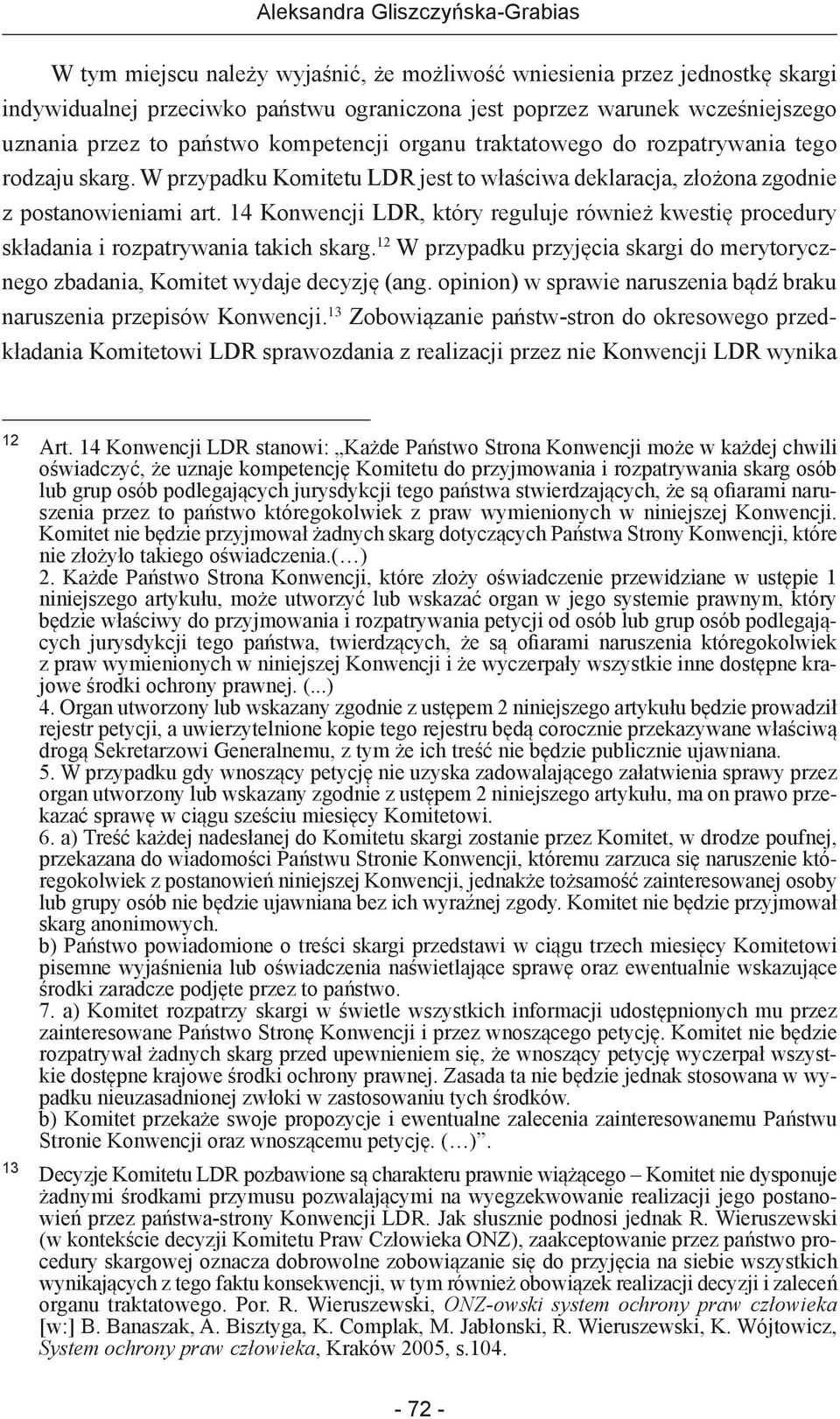 14 Konwencji LDR, który reguluje również kwestię procedury składania i rozpatrywania takich skarg. 12 W przypadku przyjęcia skargi do merytorycznego zbadania, Komitet wydaje decyzję (ang.